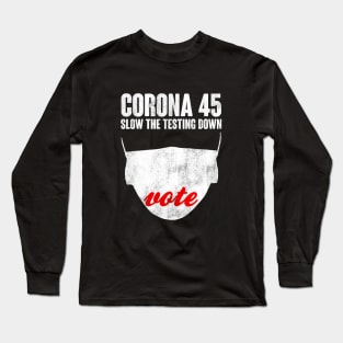 CORONA 45. Slow The Testing Down. Anti Trump Design Long Sleeve T-Shirt